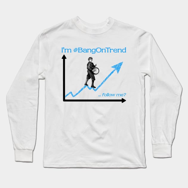 I'm Bang On Trend Long Sleeve T-Shirt by TimespunThreads